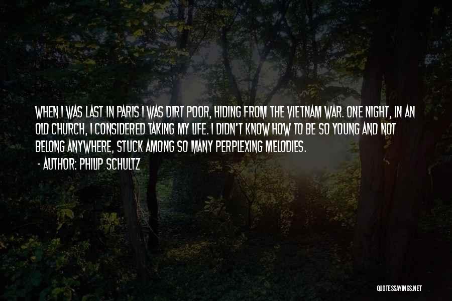 Philip Schultz Quotes: When I Was Last In Paris I Was Dirt Poor, Hiding From The Vietnam War. One Night, In An Old