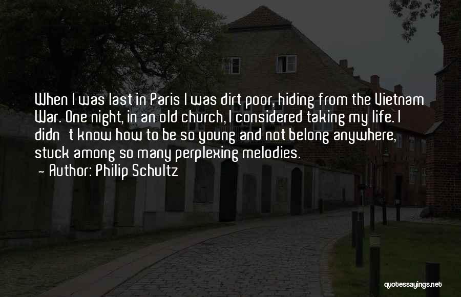 Philip Schultz Quotes: When I Was Last In Paris I Was Dirt Poor, Hiding From The Vietnam War. One Night, In An Old