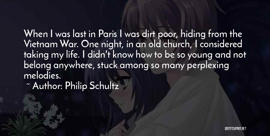 Philip Schultz Quotes: When I Was Last In Paris I Was Dirt Poor, Hiding From The Vietnam War. One Night, In An Old