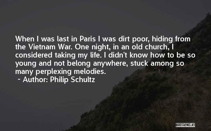 Philip Schultz Quotes: When I Was Last In Paris I Was Dirt Poor, Hiding From The Vietnam War. One Night, In An Old