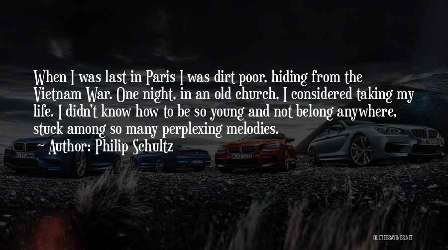 Philip Schultz Quotes: When I Was Last In Paris I Was Dirt Poor, Hiding From The Vietnam War. One Night, In An Old