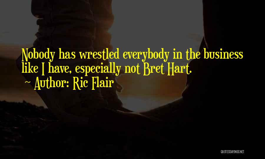 Ric Flair Quotes: Nobody Has Wrestled Everybody In The Business Like I Have, Especially Not Bret Hart.