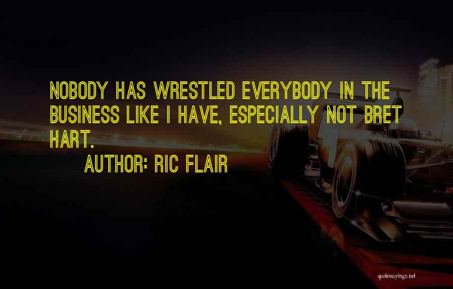 Ric Flair Quotes: Nobody Has Wrestled Everybody In The Business Like I Have, Especially Not Bret Hart.