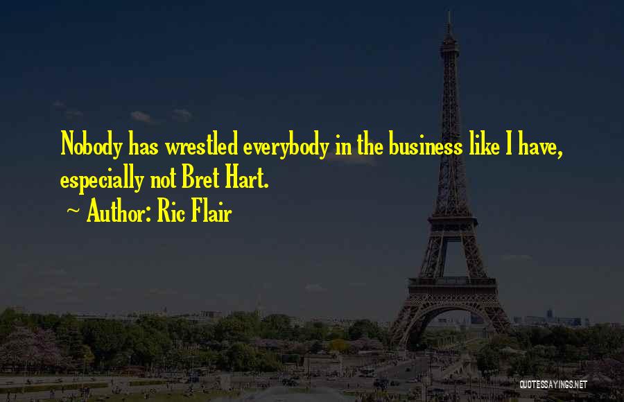 Ric Flair Quotes: Nobody Has Wrestled Everybody In The Business Like I Have, Especially Not Bret Hart.