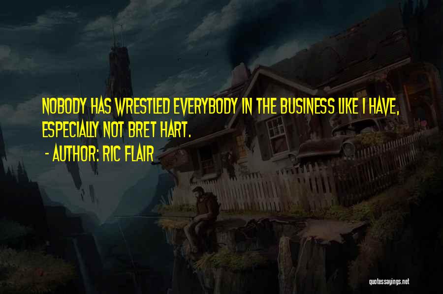 Ric Flair Quotes: Nobody Has Wrestled Everybody In The Business Like I Have, Especially Not Bret Hart.
