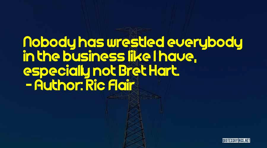 Ric Flair Quotes: Nobody Has Wrestled Everybody In The Business Like I Have, Especially Not Bret Hart.