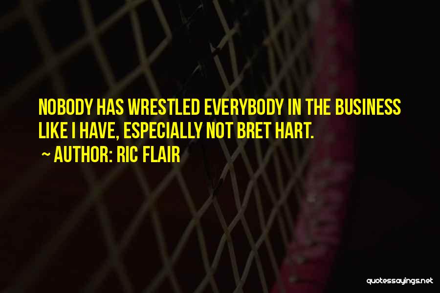 Ric Flair Quotes: Nobody Has Wrestled Everybody In The Business Like I Have, Especially Not Bret Hart.