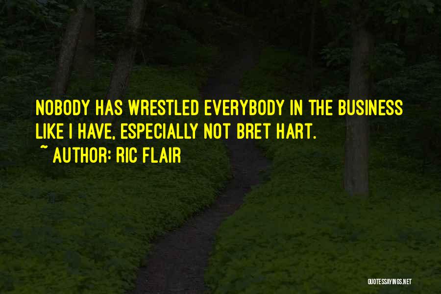 Ric Flair Quotes: Nobody Has Wrestled Everybody In The Business Like I Have, Especially Not Bret Hart.