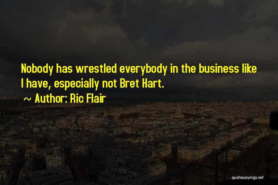 Ric Flair Quotes: Nobody Has Wrestled Everybody In The Business Like I Have, Especially Not Bret Hart.