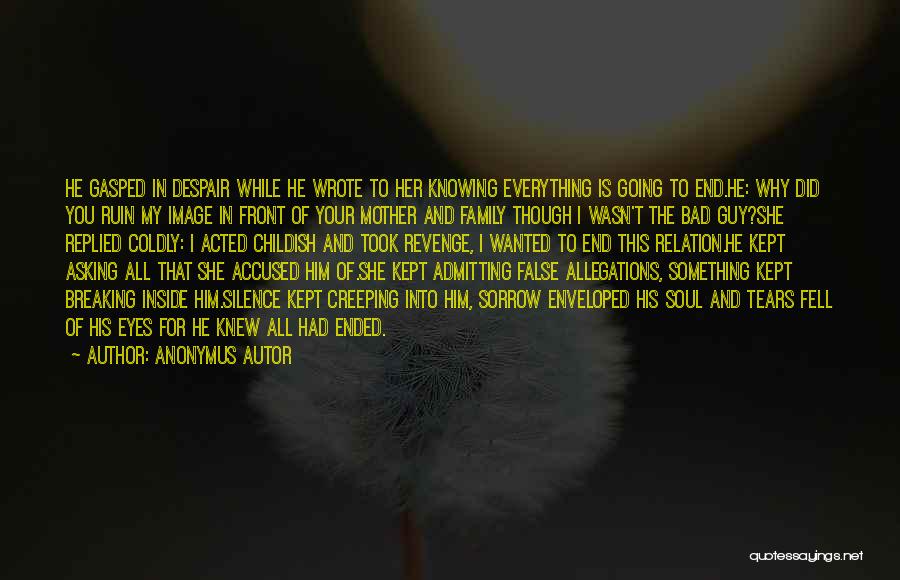 Anonymus Autor Quotes: He Gasped In Despair While He Wrote To Her Knowing Everything Is Going To End.he: Why Did You Ruin My