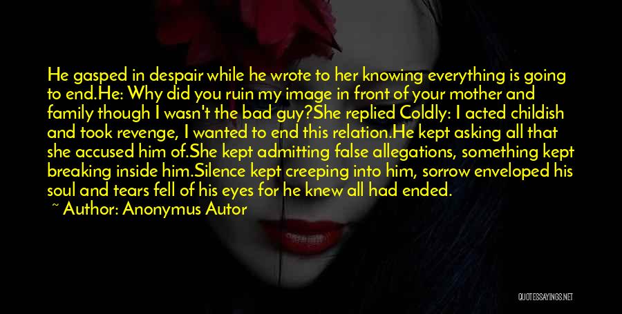 Anonymus Autor Quotes: He Gasped In Despair While He Wrote To Her Knowing Everything Is Going To End.he: Why Did You Ruin My