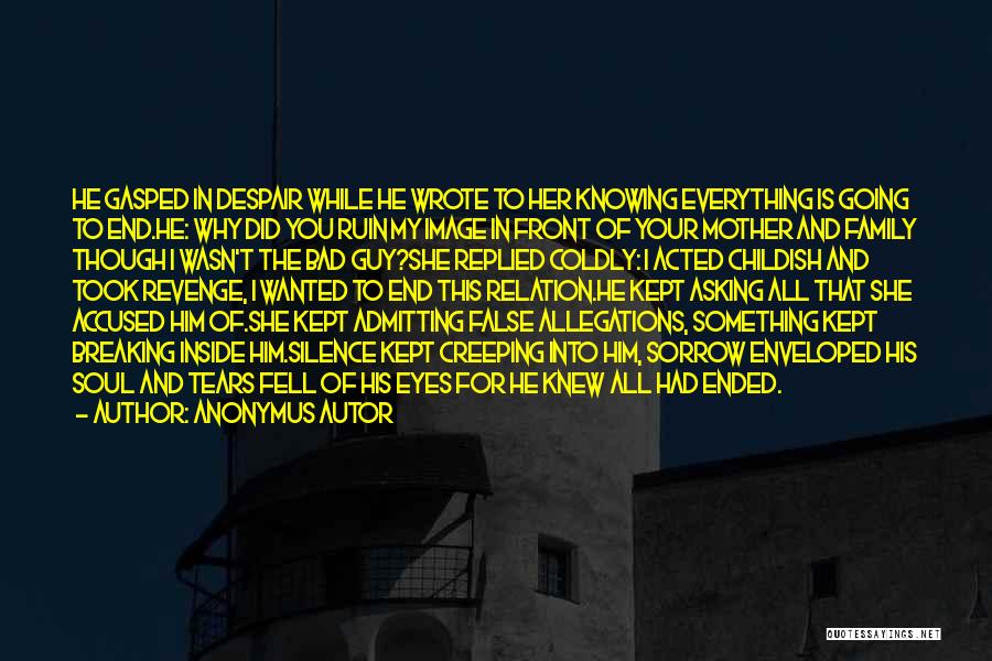 Anonymus Autor Quotes: He Gasped In Despair While He Wrote To Her Knowing Everything Is Going To End.he: Why Did You Ruin My