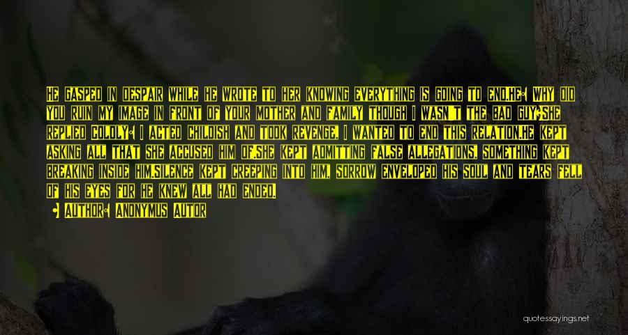Anonymus Autor Quotes: He Gasped In Despair While He Wrote To Her Knowing Everything Is Going To End.he: Why Did You Ruin My