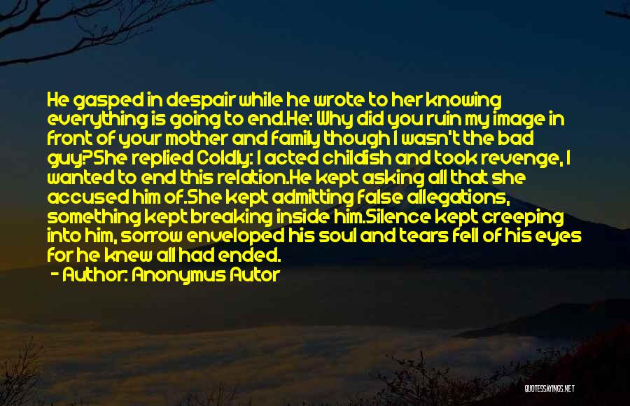 Anonymus Autor Quotes: He Gasped In Despair While He Wrote To Her Knowing Everything Is Going To End.he: Why Did You Ruin My