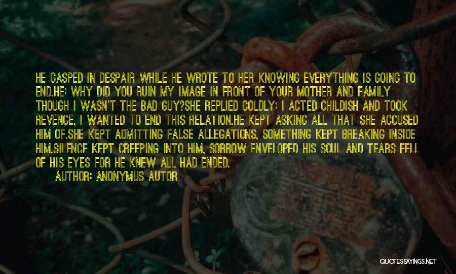 Anonymus Autor Quotes: He Gasped In Despair While He Wrote To Her Knowing Everything Is Going To End.he: Why Did You Ruin My