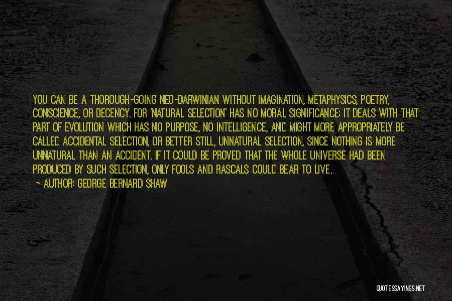 George Bernard Shaw Quotes: You Can Be A Thorough-going Neo-darwinian Without Imagination, Metaphysics, Poetry, Conscience, Or Decency. For 'natural Selection' Has No Moral Significance: