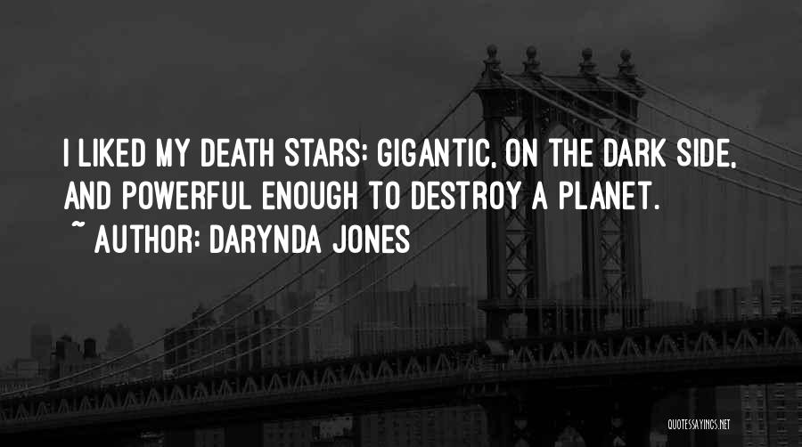Darynda Jones Quotes: I Liked My Death Stars: Gigantic, On The Dark Side, And Powerful Enough To Destroy A Planet.