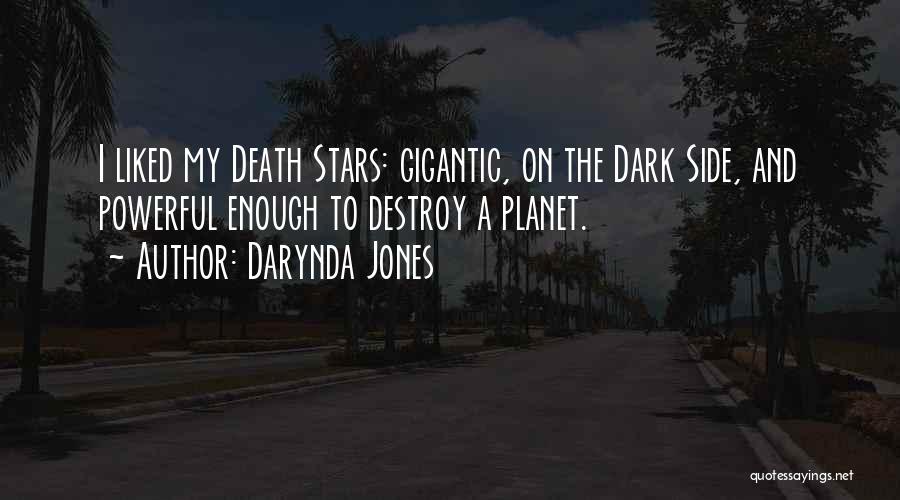 Darynda Jones Quotes: I Liked My Death Stars: Gigantic, On The Dark Side, And Powerful Enough To Destroy A Planet.