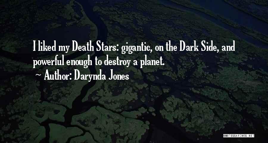Darynda Jones Quotes: I Liked My Death Stars: Gigantic, On The Dark Side, And Powerful Enough To Destroy A Planet.