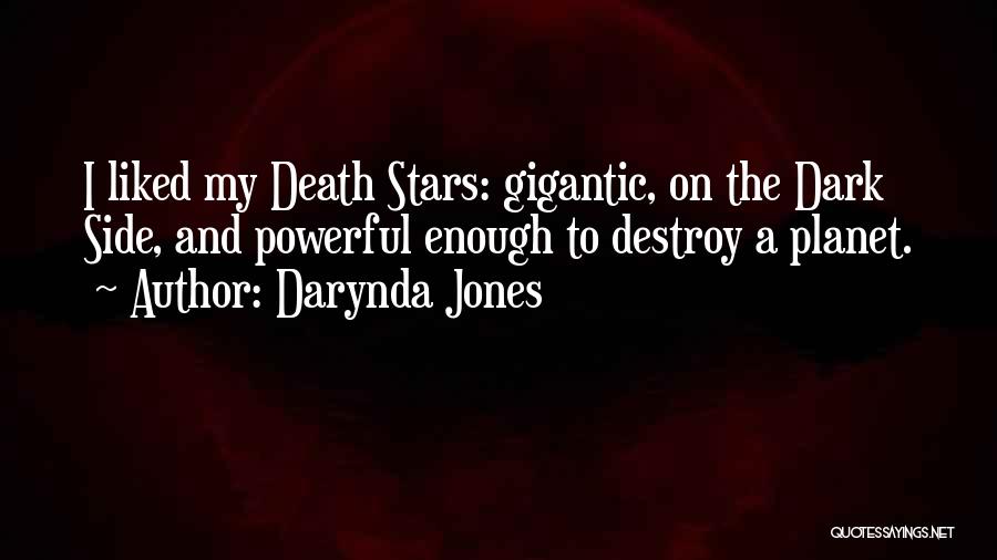 Darynda Jones Quotes: I Liked My Death Stars: Gigantic, On The Dark Side, And Powerful Enough To Destroy A Planet.