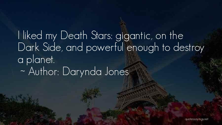 Darynda Jones Quotes: I Liked My Death Stars: Gigantic, On The Dark Side, And Powerful Enough To Destroy A Planet.