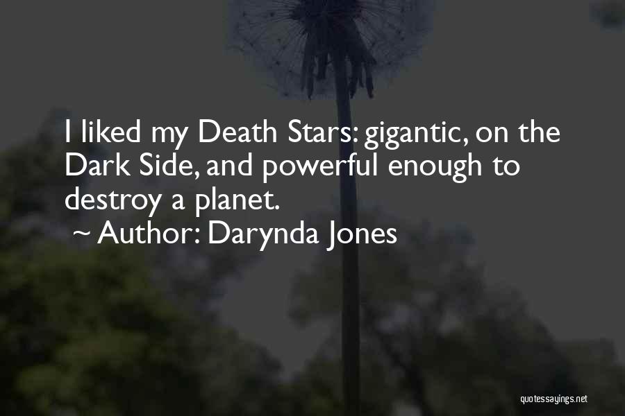 Darynda Jones Quotes: I Liked My Death Stars: Gigantic, On The Dark Side, And Powerful Enough To Destroy A Planet.
