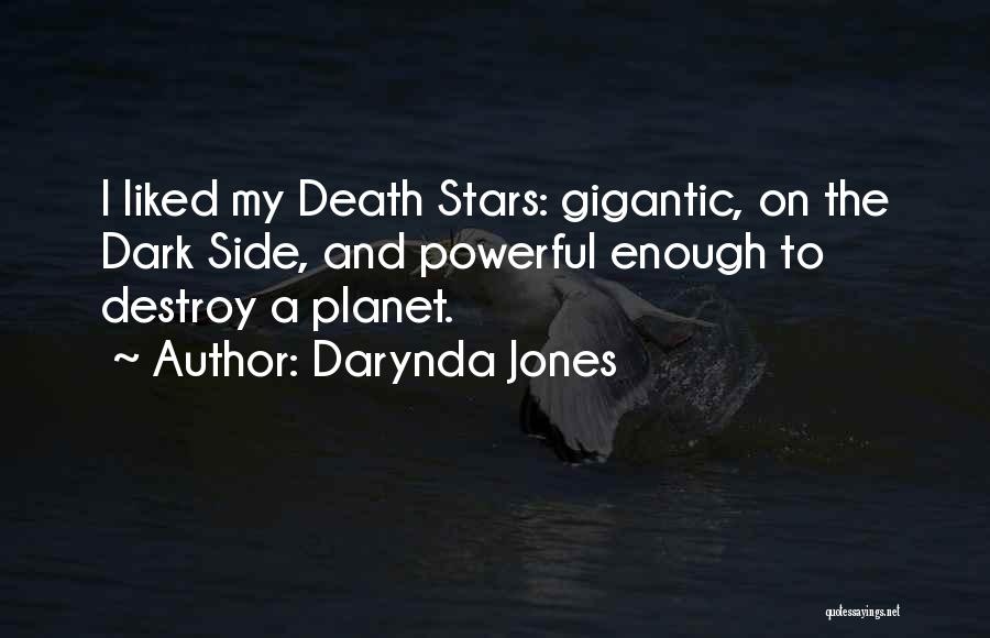 Darynda Jones Quotes: I Liked My Death Stars: Gigantic, On The Dark Side, And Powerful Enough To Destroy A Planet.