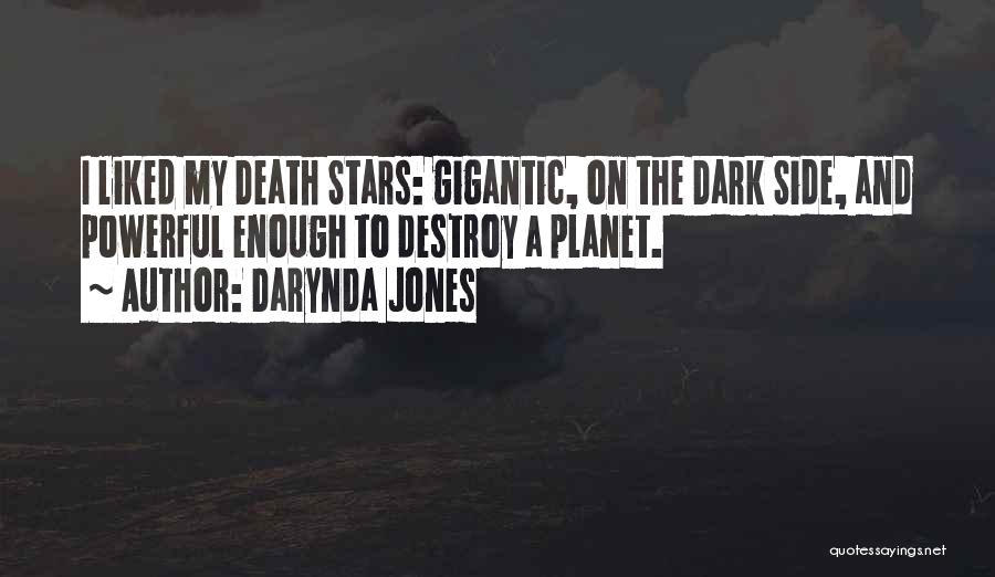 Darynda Jones Quotes: I Liked My Death Stars: Gigantic, On The Dark Side, And Powerful Enough To Destroy A Planet.