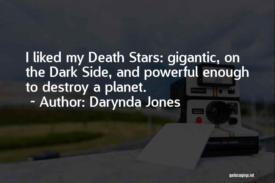 Darynda Jones Quotes: I Liked My Death Stars: Gigantic, On The Dark Side, And Powerful Enough To Destroy A Planet.