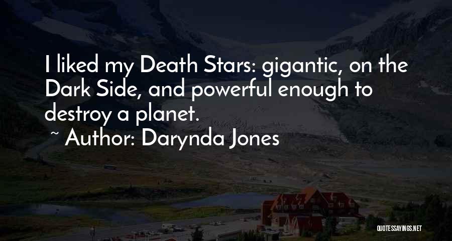 Darynda Jones Quotes: I Liked My Death Stars: Gigantic, On The Dark Side, And Powerful Enough To Destroy A Planet.