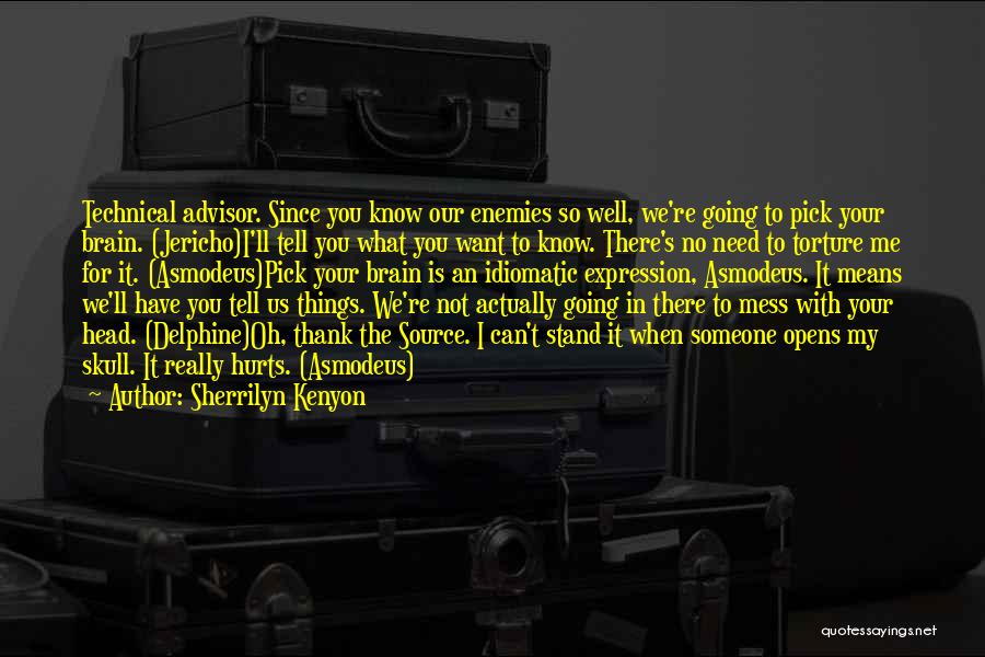 Sherrilyn Kenyon Quotes: Technical Advisor. Since You Know Our Enemies So Well, We're Going To Pick Your Brain. (jericho)i'll Tell You What You