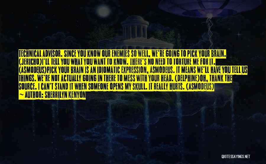 Sherrilyn Kenyon Quotes: Technical Advisor. Since You Know Our Enemies So Well, We're Going To Pick Your Brain. (jericho)i'll Tell You What You