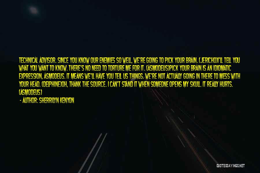 Sherrilyn Kenyon Quotes: Technical Advisor. Since You Know Our Enemies So Well, We're Going To Pick Your Brain. (jericho)i'll Tell You What You