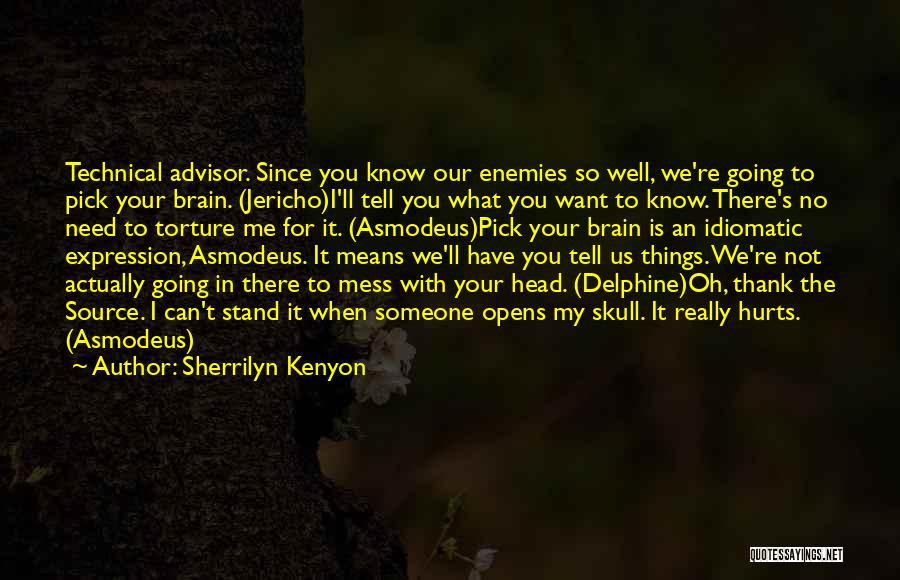 Sherrilyn Kenyon Quotes: Technical Advisor. Since You Know Our Enemies So Well, We're Going To Pick Your Brain. (jericho)i'll Tell You What You