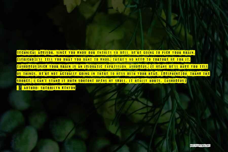 Sherrilyn Kenyon Quotes: Technical Advisor. Since You Know Our Enemies So Well, We're Going To Pick Your Brain. (jericho)i'll Tell You What You