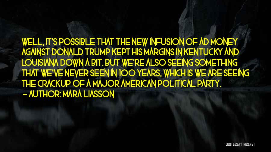Mara Liasson Quotes: Well, It's Possible That The New Infusion Of Ad Money Against Donald Trump Kept His Margins In Kentucky And Louisiana