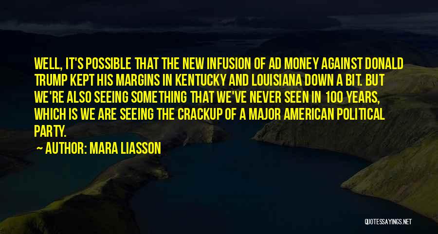 Mara Liasson Quotes: Well, It's Possible That The New Infusion Of Ad Money Against Donald Trump Kept His Margins In Kentucky And Louisiana