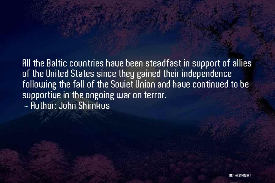 John Shimkus Quotes: All The Baltic Countries Have Been Steadfast In Support Of Allies Of The United States Since They Gained Their Independence