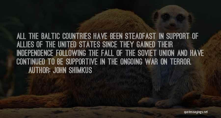 John Shimkus Quotes: All The Baltic Countries Have Been Steadfast In Support Of Allies Of The United States Since They Gained Their Independence