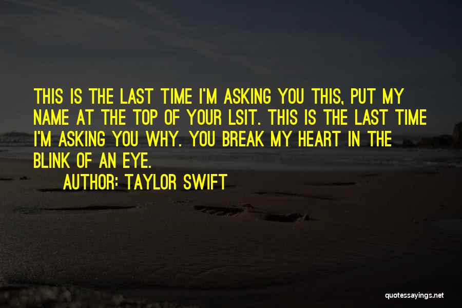 Taylor Swift Quotes: This Is The Last Time I'm Asking You This, Put My Name At The Top Of Your Lsit. This Is