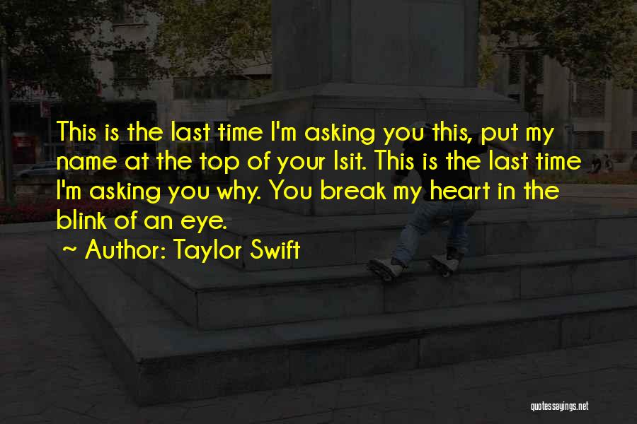Taylor Swift Quotes: This Is The Last Time I'm Asking You This, Put My Name At The Top Of Your Lsit. This Is