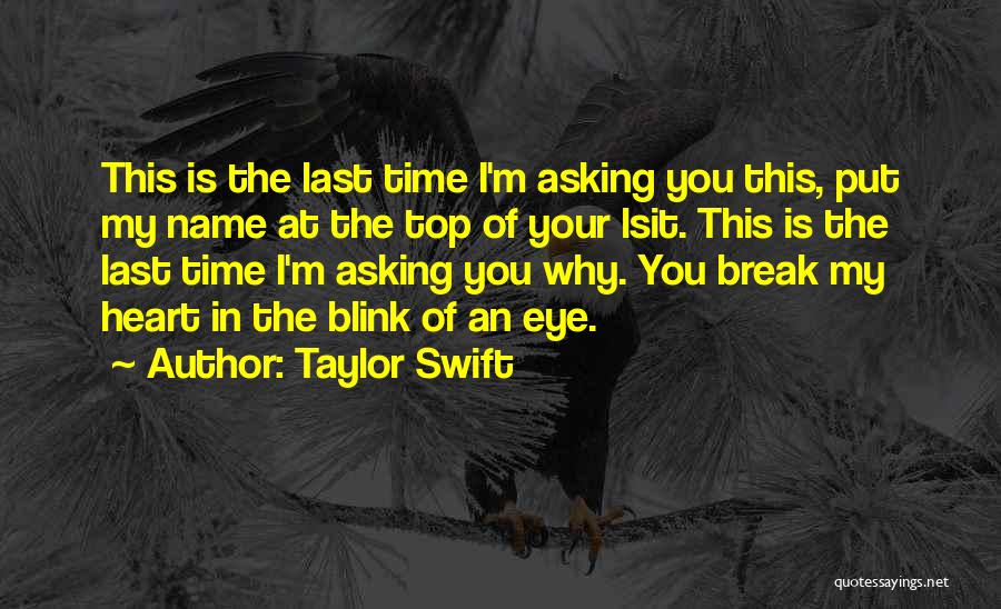 Taylor Swift Quotes: This Is The Last Time I'm Asking You This, Put My Name At The Top Of Your Lsit. This Is