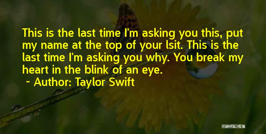 Taylor Swift Quotes: This Is The Last Time I'm Asking You This, Put My Name At The Top Of Your Lsit. This Is