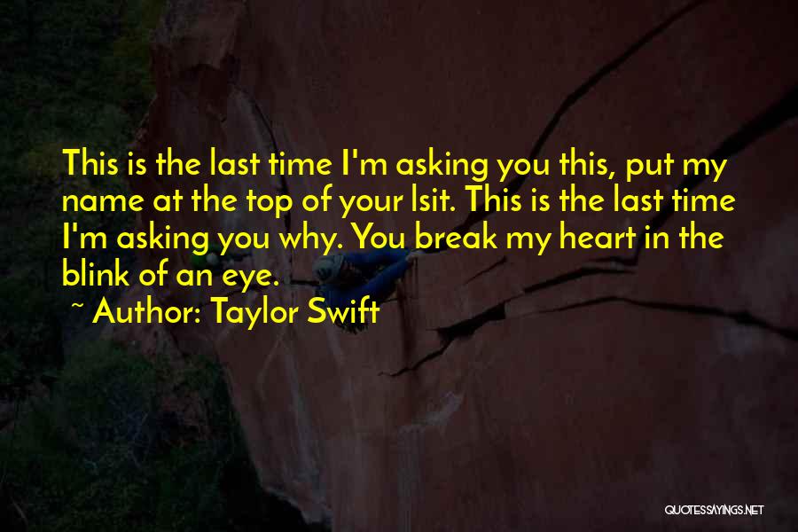 Taylor Swift Quotes: This Is The Last Time I'm Asking You This, Put My Name At The Top Of Your Lsit. This Is