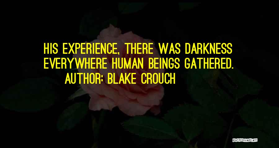 Blake Crouch Quotes: His Experience, There Was Darkness Everywhere Human Beings Gathered.
