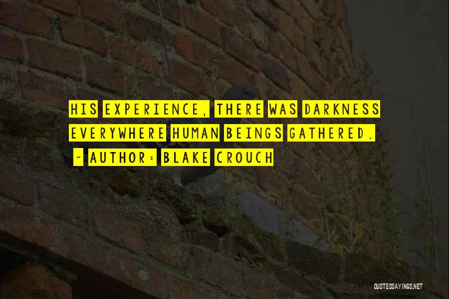 Blake Crouch Quotes: His Experience, There Was Darkness Everywhere Human Beings Gathered.