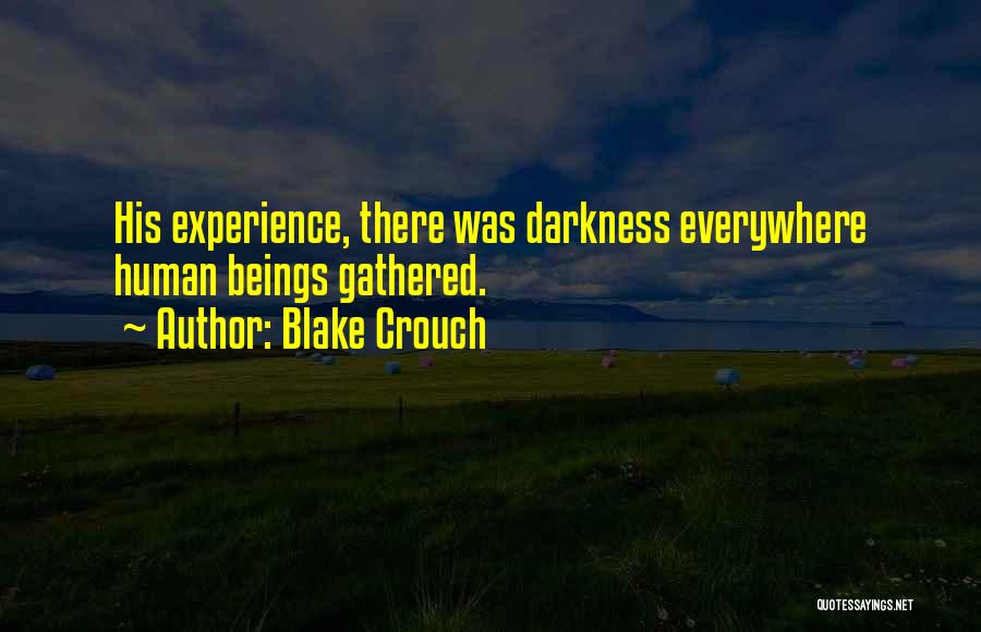 Blake Crouch Quotes: His Experience, There Was Darkness Everywhere Human Beings Gathered.