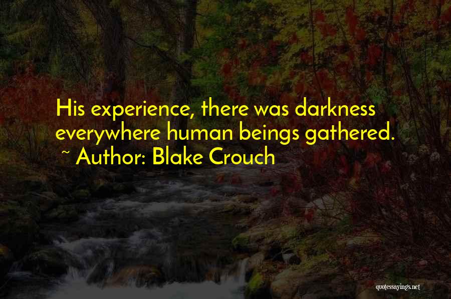 Blake Crouch Quotes: His Experience, There Was Darkness Everywhere Human Beings Gathered.