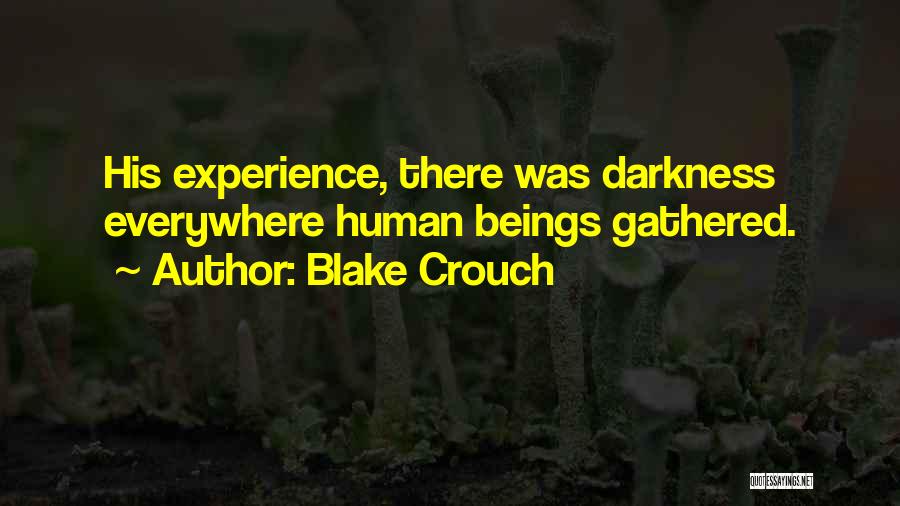 Blake Crouch Quotes: His Experience, There Was Darkness Everywhere Human Beings Gathered.