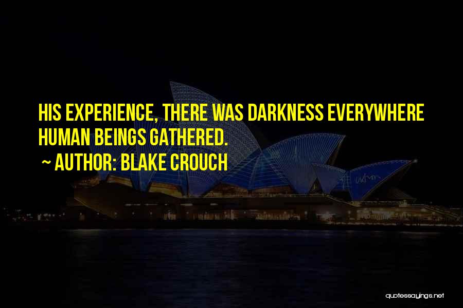 Blake Crouch Quotes: His Experience, There Was Darkness Everywhere Human Beings Gathered.